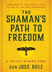 Shaman's Path to Freedom: A Toltec Wisdom Book цена и информация | Самоучители | kaup24.ee