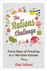 Rations Challenge: Forty Days of Feasting in a Wartime Kitchen New edition цена и информация | Исторические книги | kaup24.ee