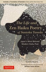 Life and Zen Haiku Poetry of Santoka Taneda: Japan's Beloved Modern Haiku Poet: Includes a Translation of Santoka's Diary of the One-Grass Hut цена и информация | Исторические книги | kaup24.ee