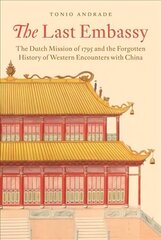 Last Embassy: The Dutch Mission of 1795 and the Forgotten History of Western Encounters with China hind ja info | Ajalooraamatud | kaup24.ee