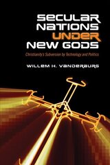 Secular Nations under New Gods: Christianity's Subversion by Technology and Politics цена и информация | Исторические книги | kaup24.ee