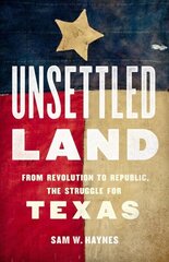 Unsettled Land: From Revolution to Republic, the Struggle for Texas hind ja info | Ajalooraamatud | kaup24.ee