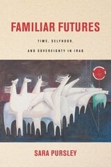 Familiar Futures: Time, Selfhood, and Sovereignty in Iraq цена и информация | Исторические книги | kaup24.ee