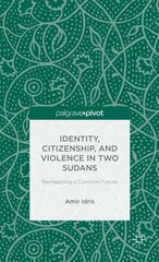 Identity, Citizenship, and Violence in Two Sudans: Reimagining a Common Future цена и информация | Исторические книги | kaup24.ee