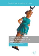 Perceptions of Pregnancy from the Seventeenth to the Twentieth Century 1st ed. 2017 hind ja info | Ajalooraamatud | kaup24.ee