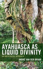 Ayahuasca as Liquid Divinity: An Ontological Approach цена и информация | Исторические книги | kaup24.ee