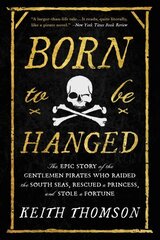 Born to Be Hanged: The Epic Story of the Gentlemen Pirates Who Raided the South Seas, Rescued a Princess, and Stole a Fortune цена и информация | Исторические книги | kaup24.ee