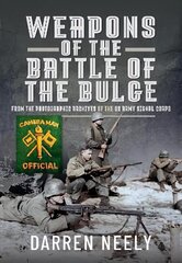 Weapons of the Battle of the Bulge: From the Photographic Archives of the US Army Signal Corps цена и информация | Исторические книги | kaup24.ee
