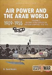 Air Power and the Arab World 1909-1955: Volume 2: Arab Side Shows, 1914-1918 цена и информация | Исторические книги | kaup24.ee