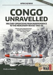 Congo Unravelled: Military Operations from Independence to the Mercenary Revolt 1960-68 цена и информация | Исторические книги | kaup24.ee