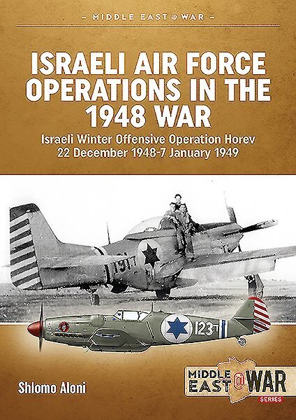 Israeli Air Force Operations in the 1948 War: Israeli Winter Offensive Operation Horev 22 December 1948-7 January 1949 цена и информация | Ajalooraamatud | kaup24.ee