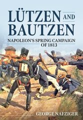 Lutzen and Bautzen: Napoleon'S Spring Campaign of 1813 hind ja info | Ajalooraamatud | kaup24.ee