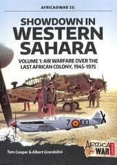 Showdown in Western Sahara Volume 1: Air Warfare Over the Last African Colony, 1945-1975 цена и информация | Исторические книги | kaup24.ee