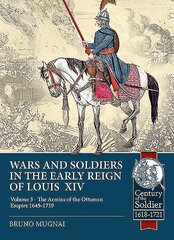 Wars and Soldiers in the Early Reign of Louis XIV Volume 3: The Armies of the Ottoman Empire 1645-1719 hind ja info | Ajalooraamatud | kaup24.ee