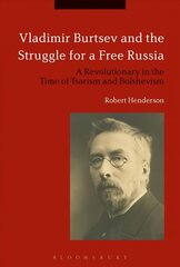 Vladimir Burtsev and the Struggle for a Free Russia: A Revolutionary in the Time of Tsarism and Bolshevism hind ja info | Ajalooraamatud | kaup24.ee