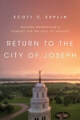 Return to the City of Joseph: Modern Mormonism's Contest for the Soul of Nauvoo цена и информация | Духовная литература | kaup24.ee