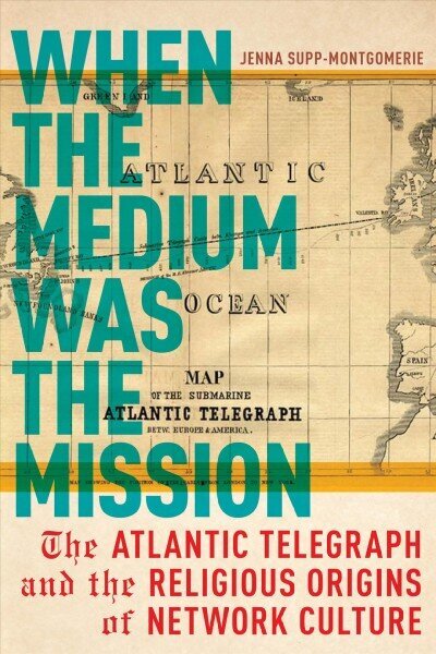 When the Medium Was the Mission: The Atlantic Telegraph and the Religious Origins of Network Culture hind ja info | Usukirjandus, religioossed raamatud | kaup24.ee