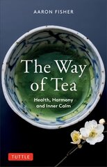 Way of Tea: Health, Harmony, and Inner Calm цена и информация | Духовная литература | kaup24.ee