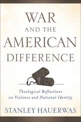 War and the American Difference Theological Reflections on Violence and National Identity hind ja info | Usukirjandus, religioossed raamatud | kaup24.ee