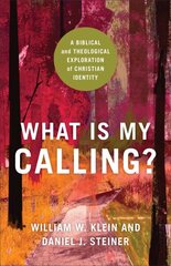 What Is My Calling? A Biblical and Theological Exploration of Christian Identity hind ja info | Usukirjandus, religioossed raamatud | kaup24.ee