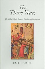 Three Years: The Life of Christ Between Baptism and Ascension 3rd Revised edition цена и информация | Духовная литература | kaup24.ee