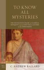 To Know All Mysteries: The Mystagogue Figure in Classical Antiquity and in Saint Pauls Letters to the Corinthians цена и информация | Духовная литература | kaup24.ee