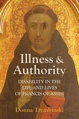 Illness and Authority: Disability in the Life and Lives of Francis of Assisi hind ja info | Usukirjandus, religioossed raamatud | kaup24.ee