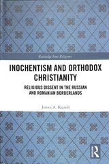 Inochentism and Orthodox Christianity: Religious Dissent in the Russian and Romanian Borderlands цена и информация | Духовная литература | kaup24.ee