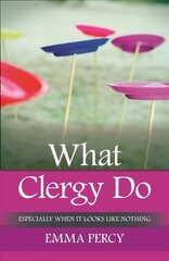 What Clergy Do: Especially When It Looks Like Nothing цена и информация | Духовная литература | kaup24.ee