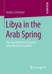 Libya in the Arab Spring: The Constitutional Discourse since the Fall of Gaddafi 1st ed. 2016 цена и информация | Духовная литература | kaup24.ee