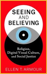 Seeing and Believing: Religion, Digital Visual Culture, and Social Justice hind ja info | Usukirjandus, religioossed raamatud | kaup24.ee