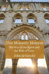 This Monastic Moment: The War of the Spirit and the Rule of Love hind ja info | Usukirjandus, religioossed raamatud | kaup24.ee