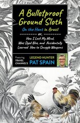 Bulletproof Ground Sloth: On the Hunt in Brazil, A: or, How I Lost My Mind, Was Dyed Blue, and Accidentally Learned How to Smuggle Weapons цена и информация | Путеводители, путешествия | kaup24.ee