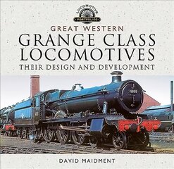 Great Western, Grange Class Locomotives: Their Design and Development hind ja info | Reisiraamatud, reisijuhid | kaup24.ee