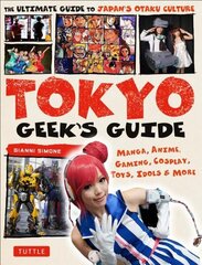 Tokyo Geek's Guide: Manga, Anime, Gaming, Cosplay, Toys, Idols & More - The Ultimate Guide to Japan's Otaku Culture hind ja info | Reisiraamatud, reisijuhid | kaup24.ee