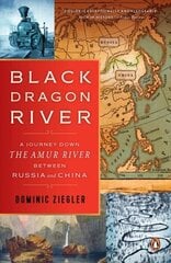 Black Dragon River: A Journey Down the Amur River Between Russia and China hind ja info | Reisiraamatud, reisijuhid | kaup24.ee