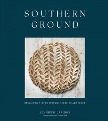 Southern Ground: A Revolution in Baking with Stone-Milled Flour, A Cookbook hind ja info | Retseptiraamatud | kaup24.ee