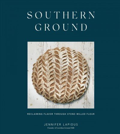 Southern Ground: A Revolution in Baking with Stone-Milled Flour, A Cookbook hind ja info | Retseptiraamatud  | kaup24.ee