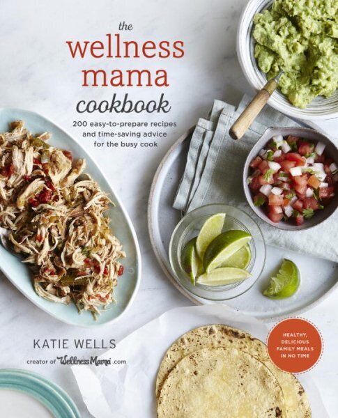 Wellness Mama Cookbook: 200 Easy-to-Prepare Recipes and Time-Saving Advice for the Busy Cook hind ja info | Retseptiraamatud  | kaup24.ee