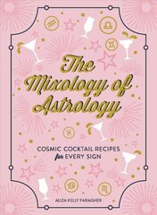 Mixology of Astrology: Cosmic Cocktail Recipes for Every Sign hind ja info | Retseptiraamatud  | kaup24.ee