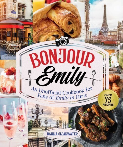 Bonjour Emily: An Unofficial Cookbook for Fans of Emily in Paris цена и информация | Retseptiraamatud  | kaup24.ee