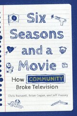 Six Seasons and a Movie: How Community Broke Television hind ja info | Kunstiraamatud | kaup24.ee