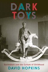 Dark Toys: Surrealism and the Culture of Childhood цена и информация | Книги об искусстве | kaup24.ee