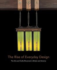 The Rise of Everyday Design: The Arts and Crafts Movement in Britain and America цена и информация | Книги об искусстве | kaup24.ee