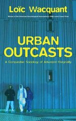 Urban Outcasts: A Comparative Sociology of Advanced Marginality hind ja info | Ühiskonnateemalised raamatud | kaup24.ee