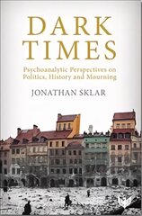 Dark Times: Psychoanalytic Perspectives on Politics, History and Mourning hind ja info | Ühiskonnateemalised raamatud | kaup24.ee