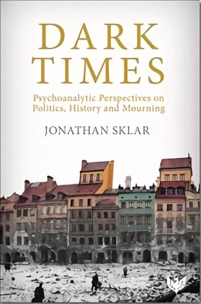 Dark Times: Psychoanalytic Perspectives on Politics, History and Mourning цена и информация | Ühiskonnateemalised raamatud | kaup24.ee