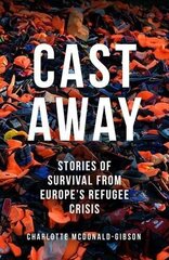 Cast Away: Stories of Survival from Europe's Refugee Crisis hind ja info | Ühiskonnateemalised raamatud | kaup24.ee
