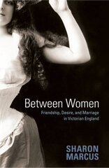 Between Women: Friendship, Desire, and Marriage in Victorian England hind ja info | Ühiskonnateemalised raamatud | kaup24.ee