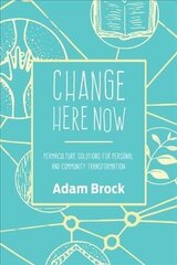 Change Here Now: Permaculture Solutions for Personal and Community Transformation цена и информация | Книги по социальным наукам | kaup24.ee